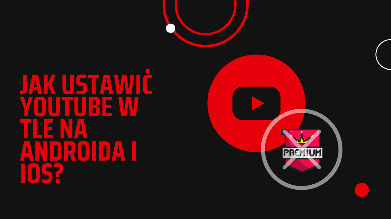 Jak ustawić YouTube w tle_ Poradnik dla Androida i iOS